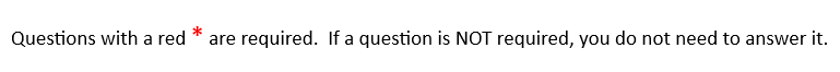 Questions with a red asterisk are required. If a question is NOT required, you do not need to answer it. 